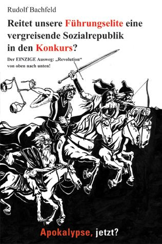 Reitet unsere Führungselite eine vergreisende Sozialrepublik in den Konkurs?. Der einzig Ausweg: "Revolution" von oben nach unten! Politics & History