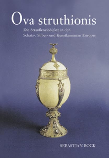 Ova struthionis: Die Strausseneiobjekte in den Schatz-, Silber- und Kunstkammern Europas Film, Art & Culture