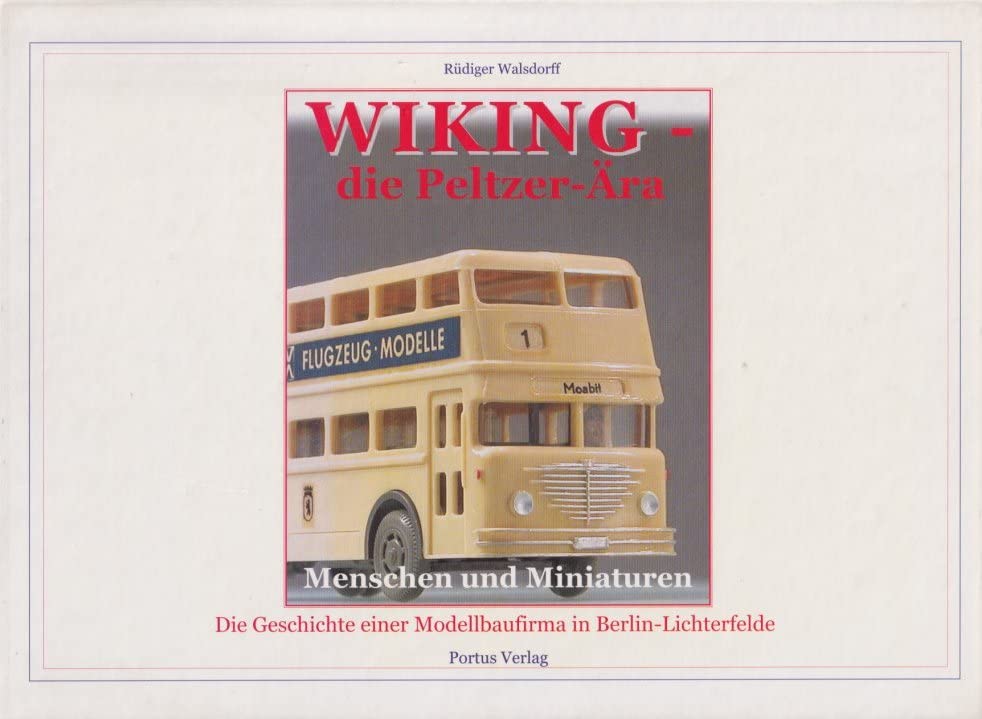 Wiking - die Peltzer-Ära: Menschen und Miniaturen. die Geschichte einer Modellbaufirma in Berlin-Lichterfelde Books