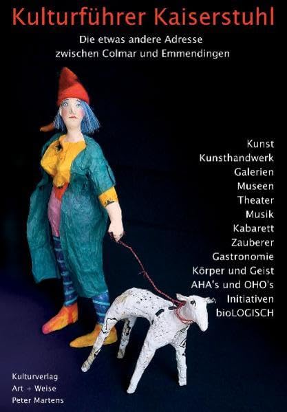 Kulturführer Kaiserstuhl: Die etwas andere Adresse zwischen Colmar und Emmendingen. Kunst, Kunsthandwerk, theater, Musik, Kabarett, bioLOGISCH, Kulturinitiativen, Gastronomie Leisure, Home & Garden