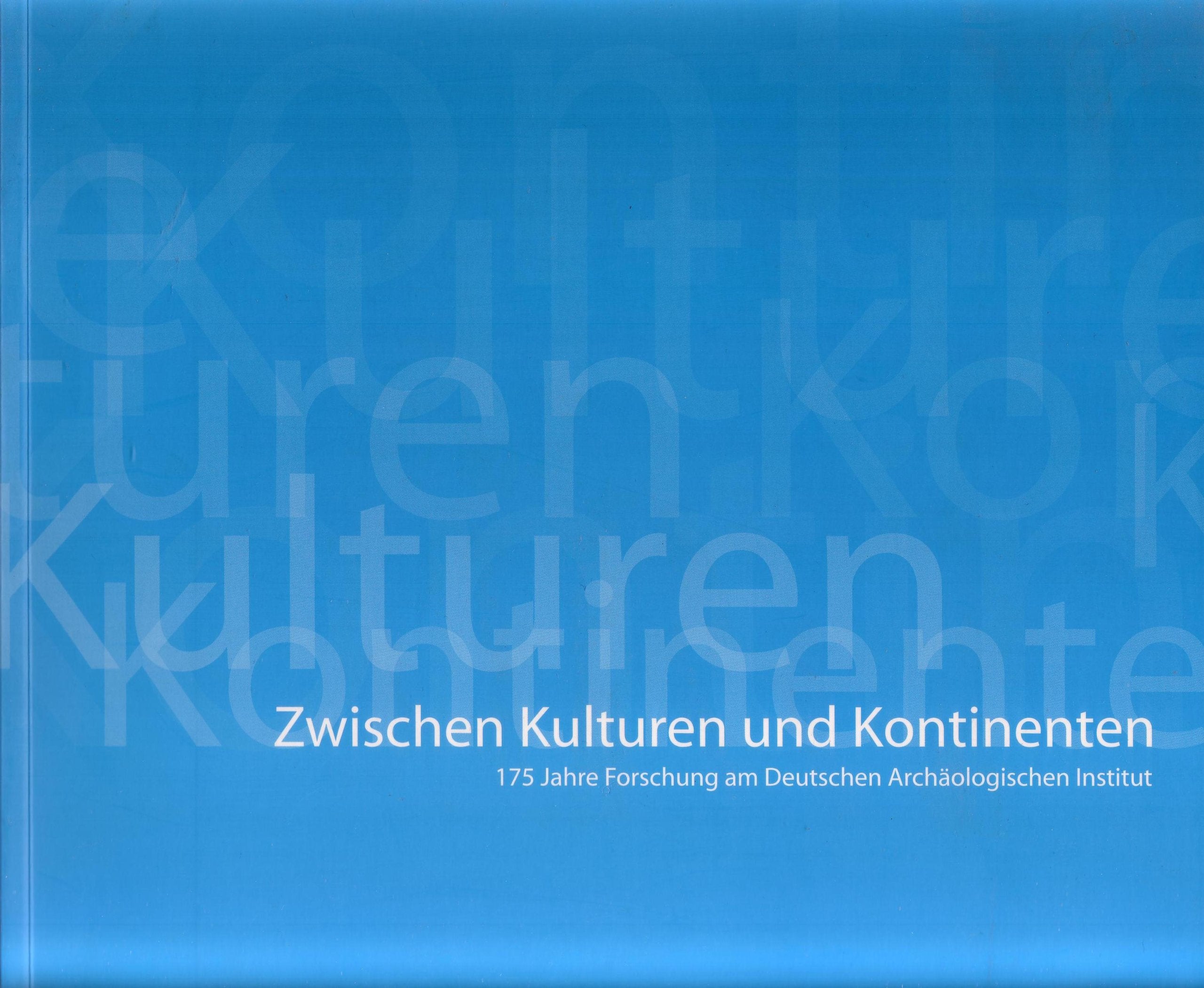 Zwischen Kulturen und Kontinenten: 175 Jahre Forschung am Deutschen Archäologischen Institut Politics & History
