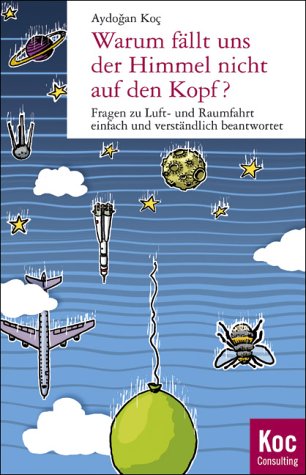 Warum fällt uns der Himmel nicht auf den Kopf? : Fragen zu Luft- und Raumfahrt einfach und verständlich beantwortet Business, Finance & Career