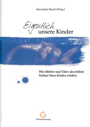 Eigentlich unsere Kinder: Wie Mütter und Väter den frühen Verlust ihres Kindes erleben Death & Mourning