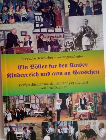 Bergische Geschichte - vorwiegend heiter Band 1: Ein Böller für den Kaiser 1913. Kinderreich und arm an Groschen 1765. Dorfgeschichten von Josef Krämer Books