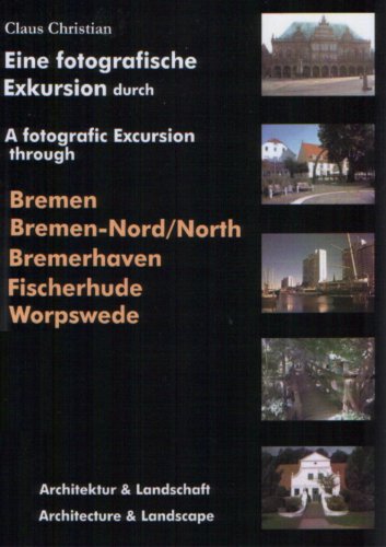 Eine fotografische Exkursion durch Bremen, Bremen-Nord, Bremerhaven, Fischerhude und Worpswede: A photographic excursion through Bremen, Bremen-North, Bremerhaven, Fischerhude and Worpswede Books