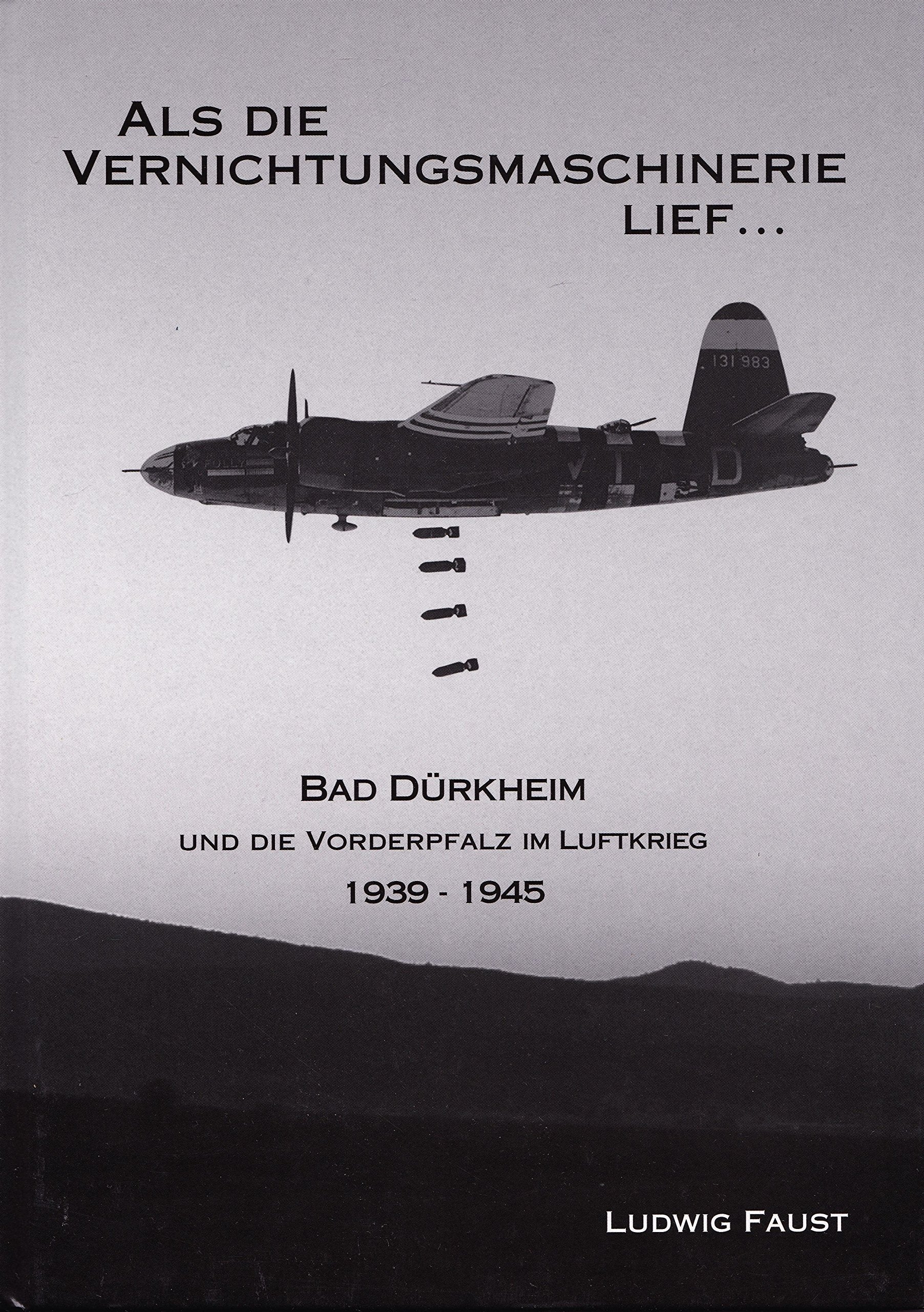 Als die Vernichtungsmaschinerie lief … Bad Dürkheim und die Vorderpfalz im Luftkrieg 1939 - 1945. Books