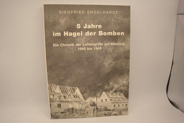 5 Jahre im Hagel der Bomben: Die Chronik der Luftangriffe auf (Hannover) Misburg 1940 bis 1945 Books