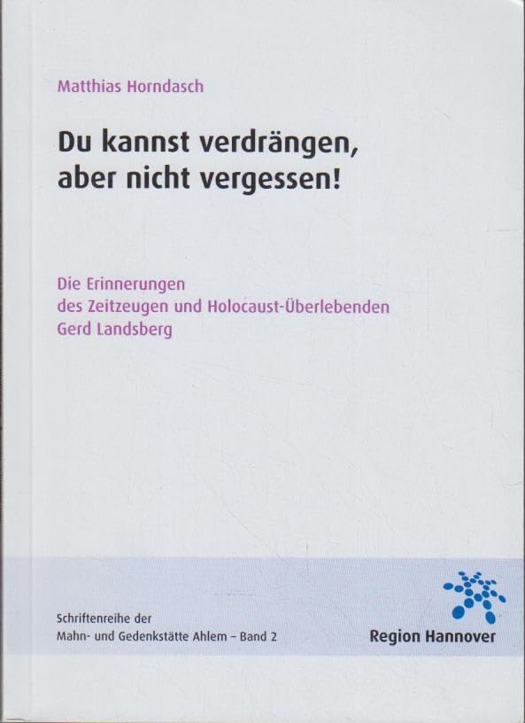 Du kannst verdrängen, aber nicht vergessen!. Die Erinnerungen des Zeitzeugen und Holocaust-Überlebenden Gerd Landsberg. German history