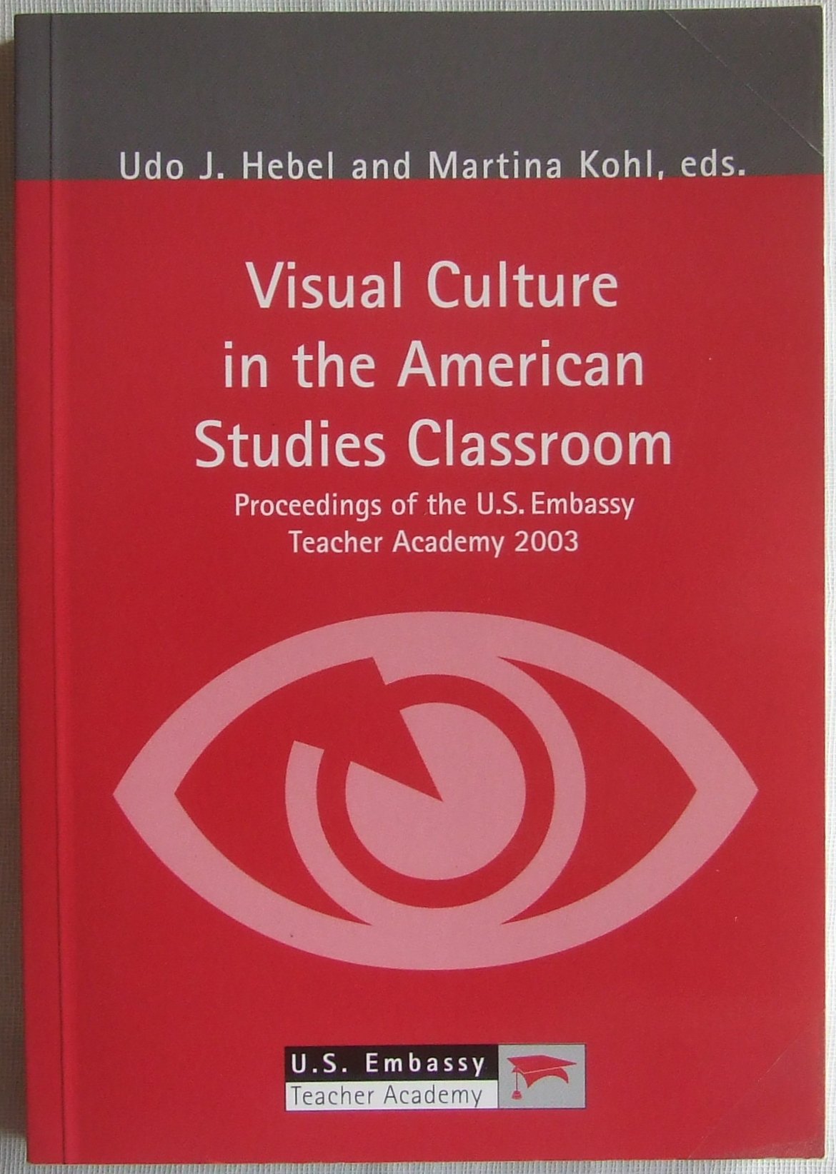 Visual Culture in the American Studies Classroom. Proceedings of the U.S. Embassy Teacher Academy 2003 Books