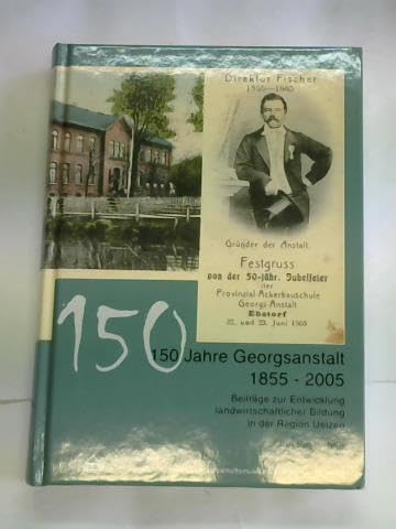 150 Jahre Georgsanstalt 1855-2005. Beiträge zur Entwicklung Landwirtschaftlicher Bildung in der Region Uelzen. Eine Festschrift Education & Training
