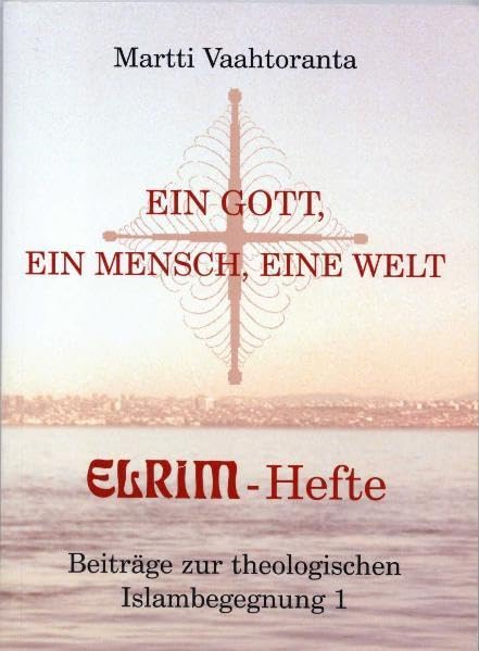 Ein Gott, ein Mensch, ein Welt: ELRIM-Hefte: Beiträge zur theologischen Islambegegnung 1 Religion & Esotericism