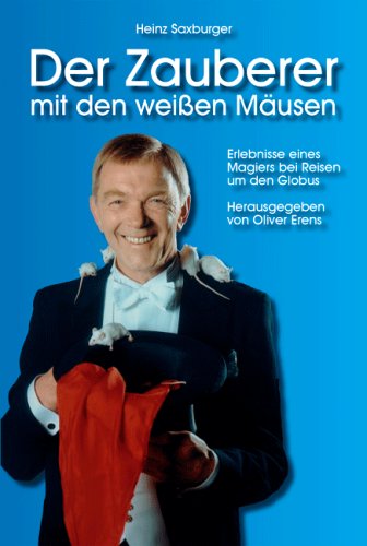 Der Zauberer mit den weißen Mäusen: Die Erlebnisse eines Magiers bei seinen Reisen um den Globus. Hrsg. v. Oliver Erens Personalities