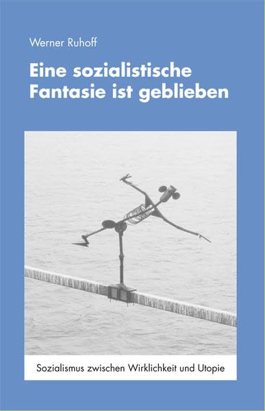 Eine sozialistische Phantasie ist geblieben: Sozialismus zwischen Wirklichkeit und Utopie Philosophy