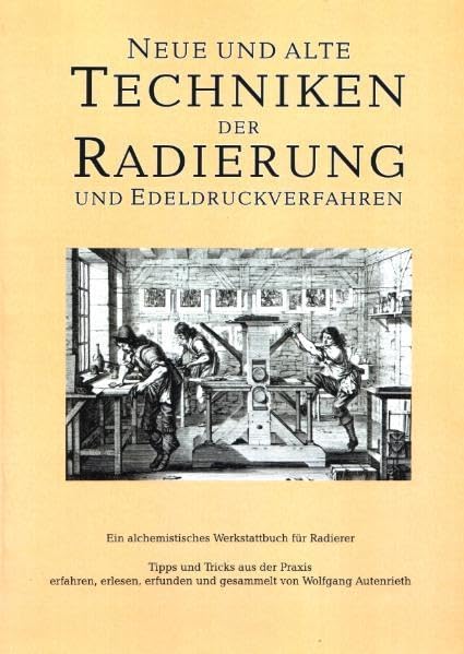 Neue und alte Techniken der Radierung und der Edeldruckverfahren -Vom "Hexenmehl und Drachenblut" zur Fotopolymerschicht - Tipps, Tricks, Anleitungen ... Ein alchemistisches Werkstattbuch Film, Art & Culture