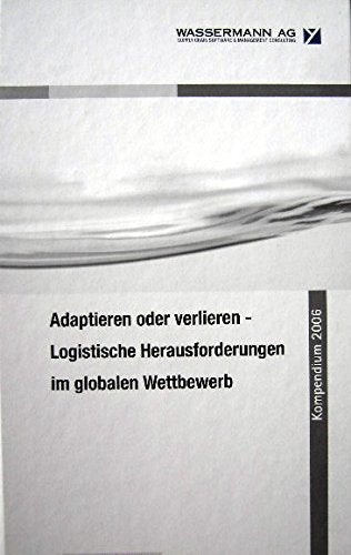 Adaptieren oder verlieren - Logistische Herausforderungen im globalen Wettbewerb: Kompendium 2005 Law