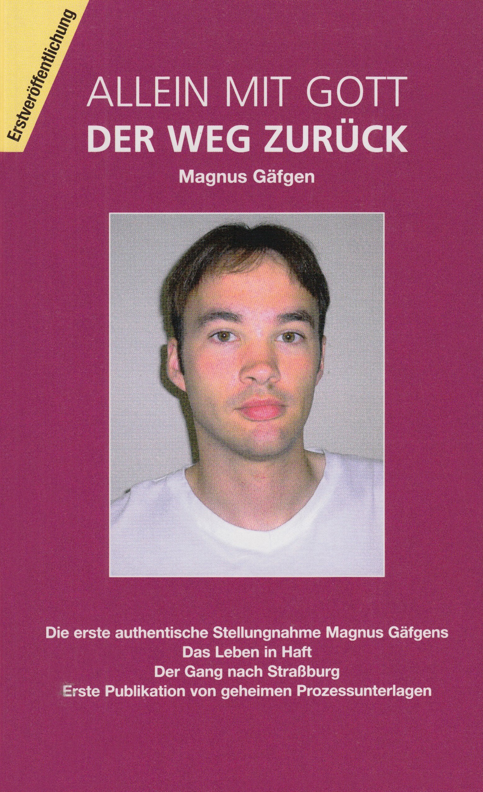 Allein mit Gott - Der Weg zurück: Die erste authentische Stellungnahme Magnus Gäfgens. Das Leben in Haft. Der Gang nach Straßburg. Erste Publikation von geheimen Prozessunterlagen Politics & History