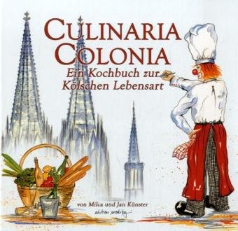 Culinaria Colonia: Ein Kochbuch zur Kölschen Lebensart Cooking & Enjoying