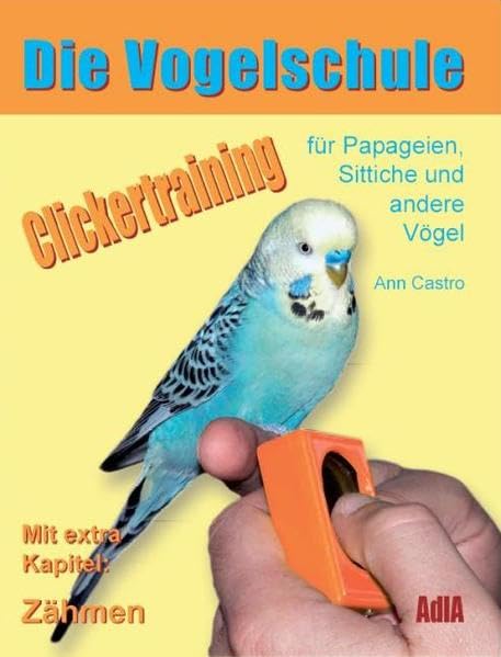 Die Vogelschule: Clickertraining für Papageien, Sittiche und andere Vögel Pets