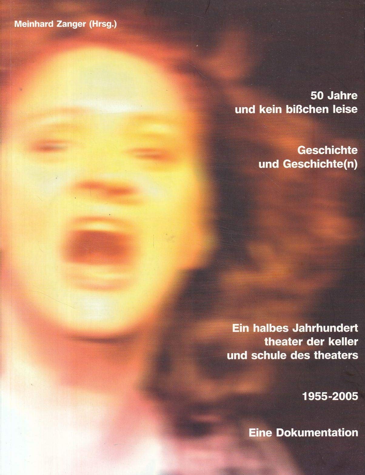 50 Jahre und kein bisschen leise. Geschichte und Geschichte(n): Ein halbes Jahrhundert theater und keller und schule des theaters. 1955-2005. Eine Dokumentation Books