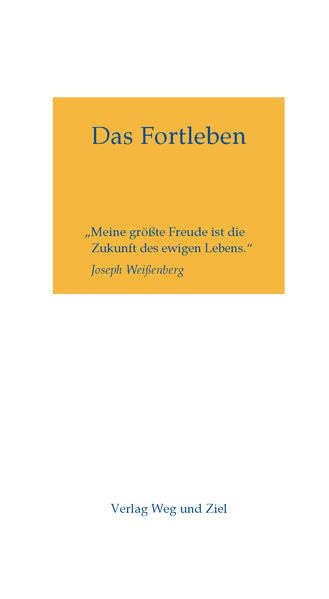 Das Fortleben: "Meine größte Freude ist die Zukunft des ewigen Lebens." Joseph Weißenberg - Weißenberg, Joseph book