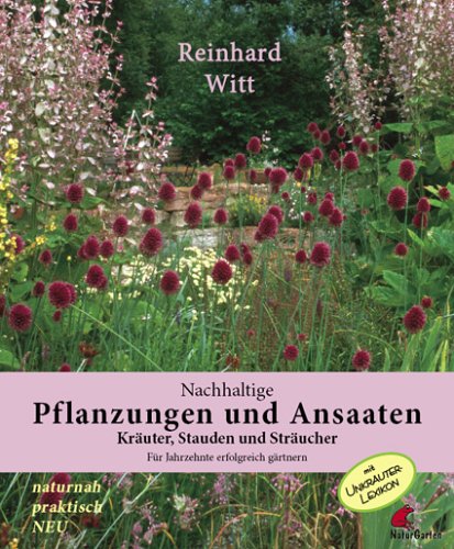 Nachhaltige Pflanzungen + Ansaaten: Kräuter, Stauden und Sträucher für Jahrzehnte erfolgreich gärtnern. Mit Unkrautlexikon Garden & Plants