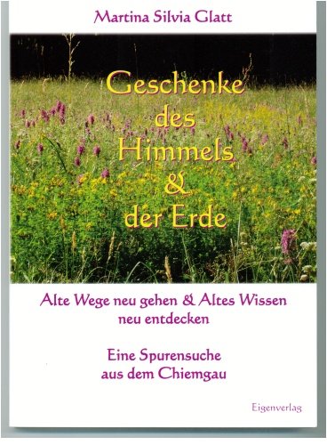 Geschenke des Himmels & der Erde - Alte Wege neu gehen & Altes Wissen neu entdecken - Eine Spurensuche aus dem Chiemgau Books