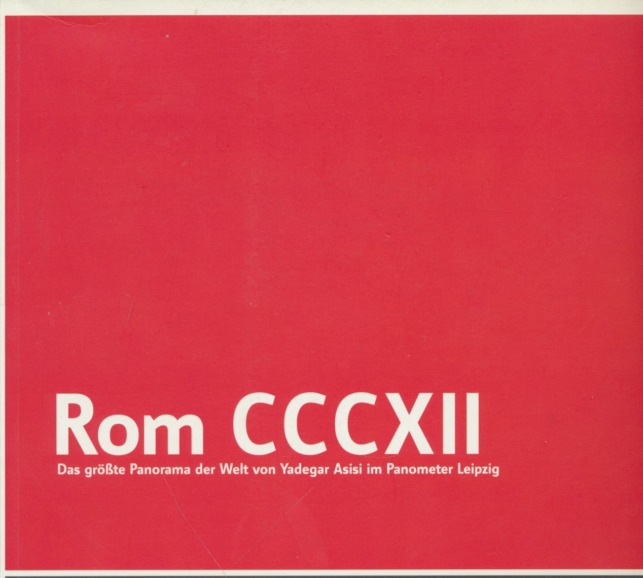 Rom CCCXII - Das größte Panorama der Welt von Yadegar Asisi im Panometer Leipzig book