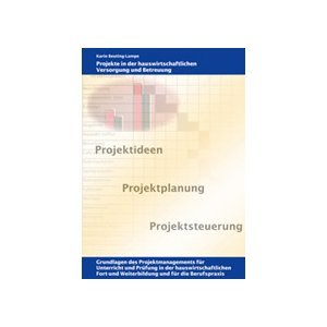 Projekte in der hauswirtschaftlichen Versorgung und Betreuung: Grundlagen des Projektmanagements für Unterricht und Prüfung in der hauswirtschaftlichen Fort- und Weiterbildung und für die Berufspraxis Business, Finance & Career