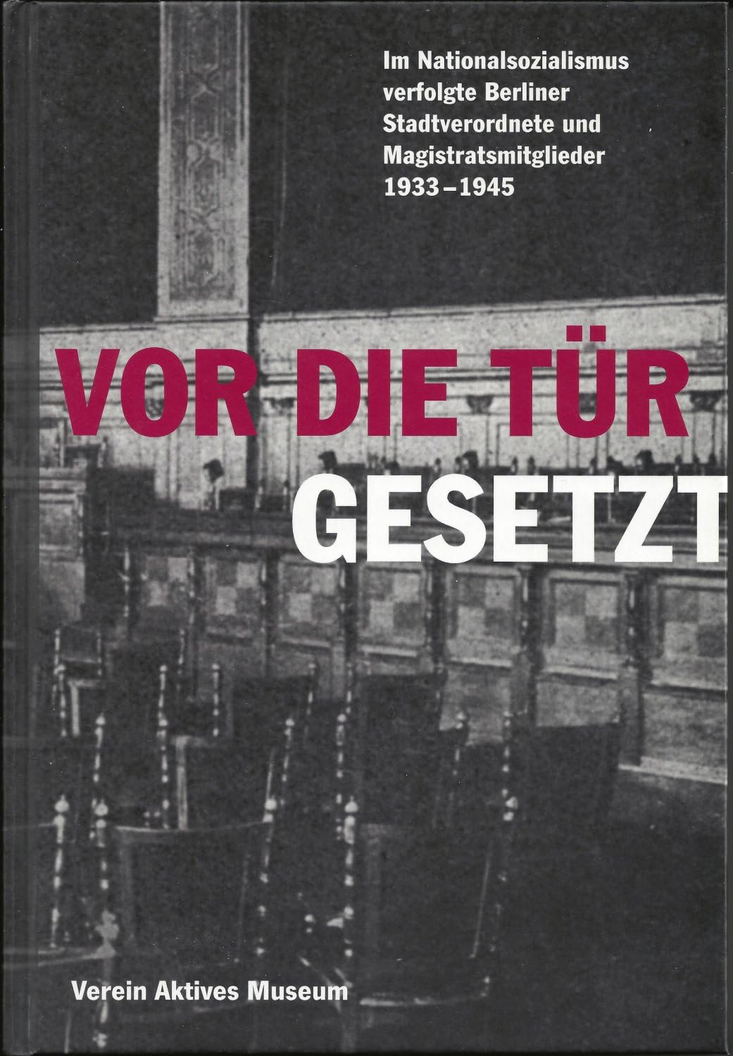 Vor die Tür gesetzt: Im Nationalsozialismus verfolgte Berliner Stadtverordnete und Magistratsmitglieder 1933 - 1945 Books