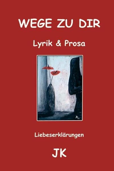 Wege zu Dir: Liebeserklärungen. Lyrik & Prosa Lifestyle
