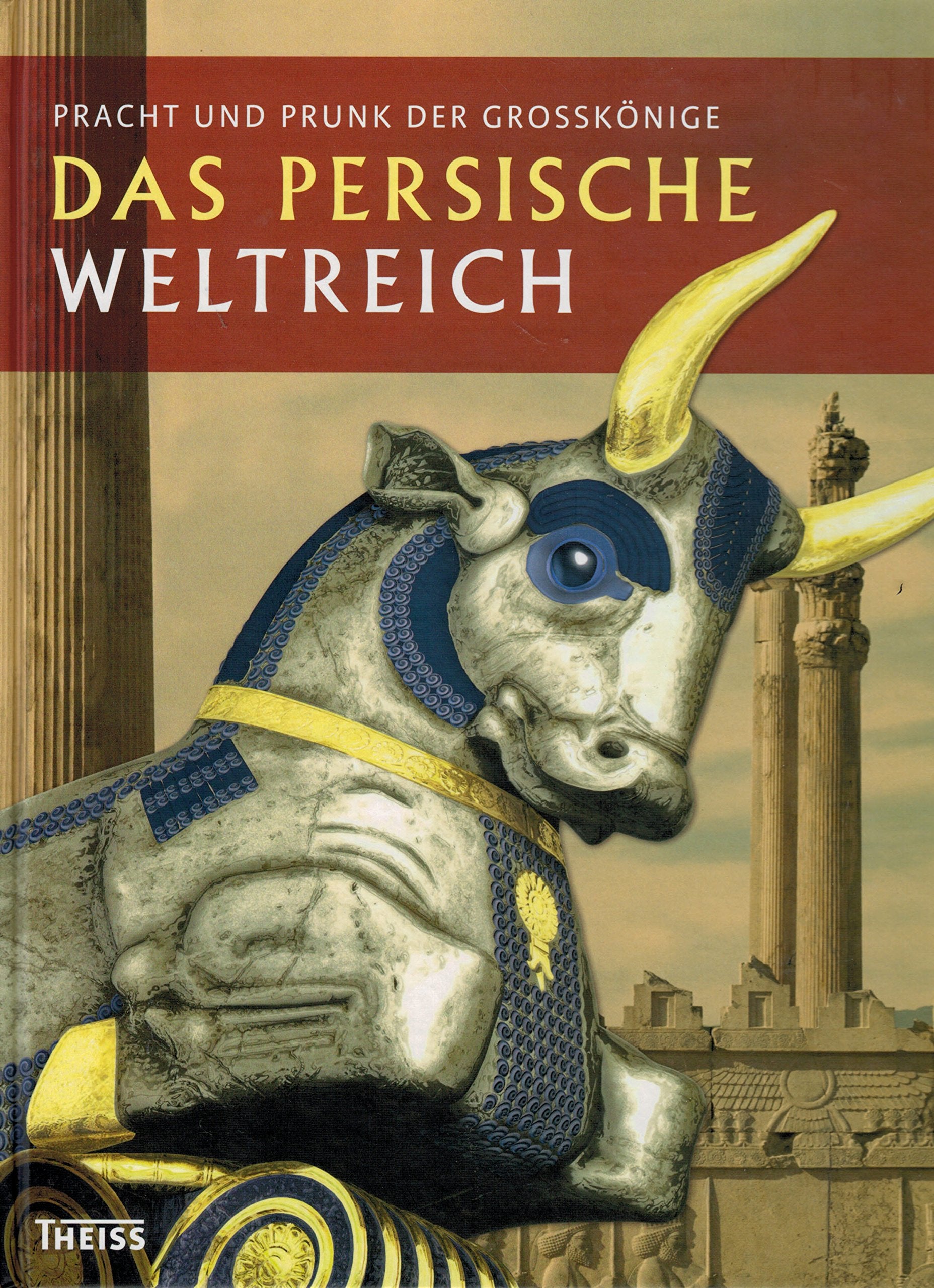 Das persische Weltreich : Pracht und Prunk der Großkönige ; Books