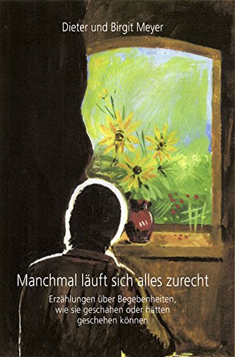 Manchmal läuft sich alles zurecht: Erzählungen über Begebenheiten, wie Sie geschahen oder hätten geschehen können Contemporary literature