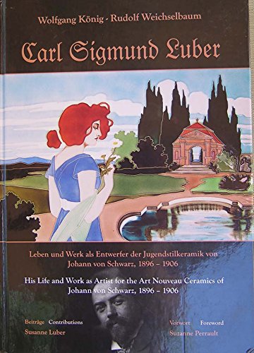 Carl Sigmund Luber: Leben und Werk als Entwerfer der Jugenstilkeramik von Johann von Schwarz 1885-1906 Books
