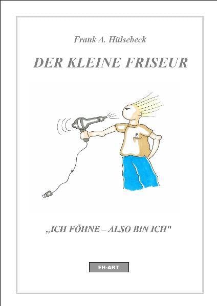 Der kleine Friseur: "Ich föhne - also bin ich" Humour & Satire