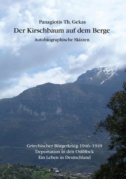 Der Kirschbaum auf dem Berge: Autobiographische Skizzen: Griechischer Bürgerkrieg 1946-1949 /Deportation in den Ostblock /Ein Leben in Deutschland Personalities