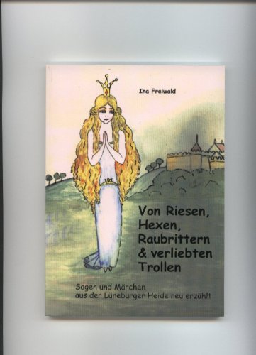 Von Riesen, Hexen, Raubrittern und verliebten Trollen - Sagen und Märchen aus der Lüneburger Heide neu erzählt Books