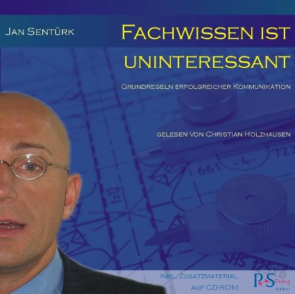 Fachwissen ist uninteressant: 1. Grundregeln erfolgreicher Kommunikation Media & Communication