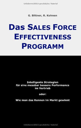 Das Sales Force Effectiveness Programm: Intelligente Strategien für eine messbar bessere Performance im Vertrieb oder: Wie man das Rennen im Markt gewinnt Books