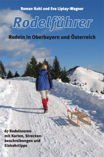 Rodelführer. Rodeln in Oberbayern und Österreich: 67 Rodeltouren mit Karten, Streckenbeschreibungen und Einkehrtipps Travel Guides