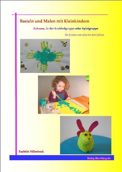 Basteln und Malen mit Kleinkindern: Zuhause, in der Krabbelgruppe oder Spielgruppe für Kinder von eins bis drei Jahren Non-fiction