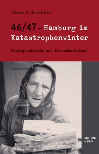 46/47 - Hamburg im Katastrophenwinter: Stadtgeschichte aus Presseberichten Politics & History