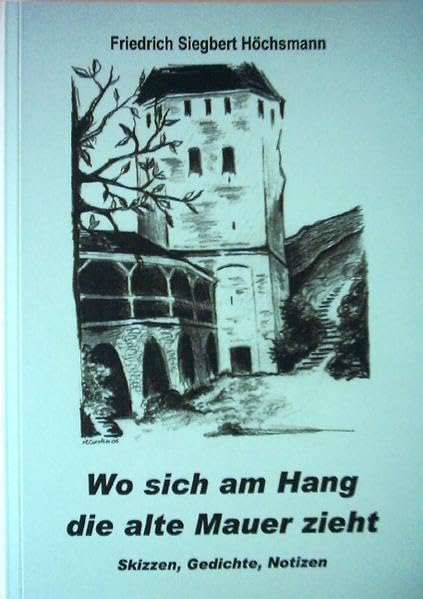 "Wo sich am Hang die alte Mauer zieht": Skizzen, Gedichte, Notizen Classics
