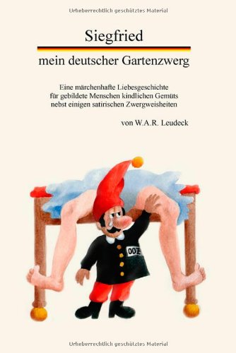 Siegfried, mein deutscher Gartenzwerg. Eine märchenhafte Liebesgeschichte für gebildete Menschen kindlichen Gemüts - nebst einigen satirischen Zwergweisheiten Fiction