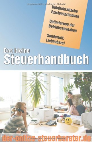 Das Kleine Steuerhandbuch: Kursbuch durch den bürokratischen Dschungel für Existenzgründer und Unternehmer Business, Finance & Career