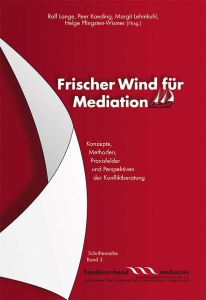 Frischer Wind für Mediation: Konzepte, Methoden, Praxisfelder und Perspektiven der Konfliktberatung Business, Finance & Career