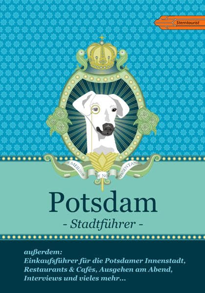 Potsdam: Stadtführer: Außerdem: Einkaufsführer für die Potsdamer Innenstadt, Restaurants & Cafes, Ausgehen am Abend, Interviews und vieles mehr . . . Leisure, Home & Garden
