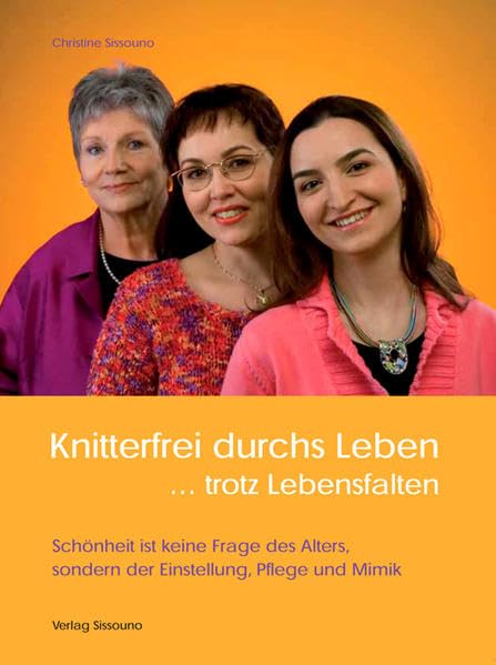 Knitterfrei durchs Leben... trotz Lebensfalten: Schönheit ist keine Frage des Alters, sondern der Einstellung, Pflege und Mimik Leisure, Home & Garden
