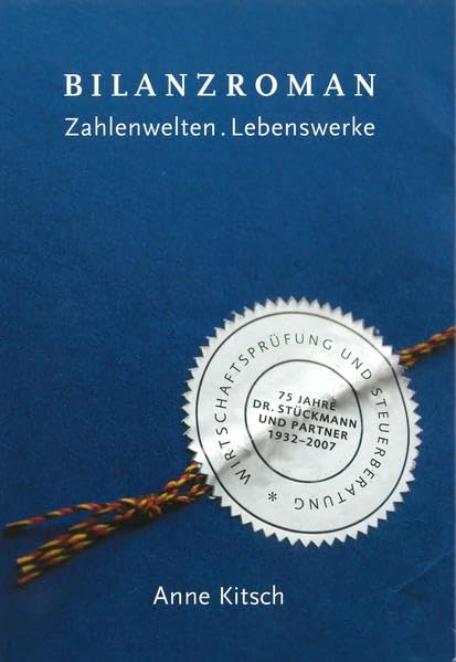 Bilanzroman - Zahlenwelten . Lebenswerke: 75 Jahre Dr. Stückmann und Partner Wirtschaftsprüfung und Steuerberatung 1932 - 2007 Business, Finance & Career