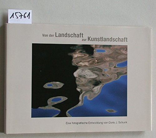 Von der Landschaft zur Kunstlandschaft. Eine fotografische Entwicklung von Doris J. Schunk. ( Handschriftlich auf dem Titelblatt: 1 / 1000 D. J. Schunk) Books