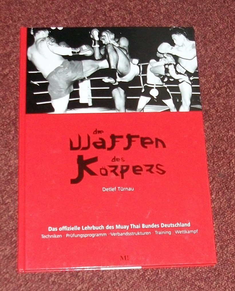 Die Waffen des Körpers: Das offizielle Lehrbuch des Muay Thai Bundes Deutschland Leisure & Fun